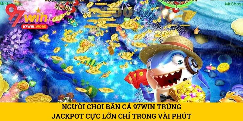 nguoi-choi-ban-ca-97win-trung-jackpot-cuc-lon-chi-trong-vai-phut
